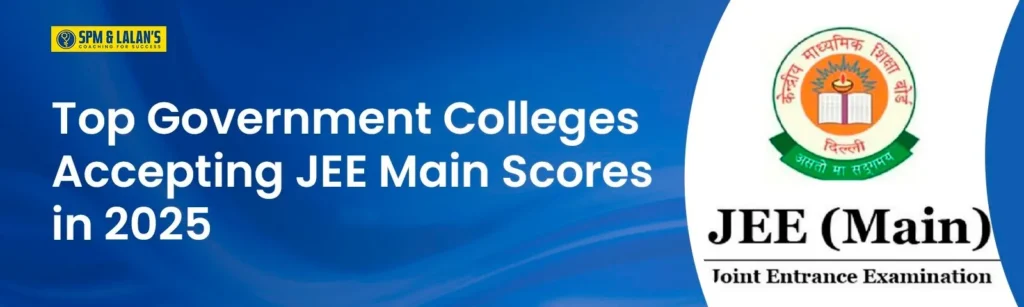 Top Government Colleges Accepting JEE Main Scores in 2025