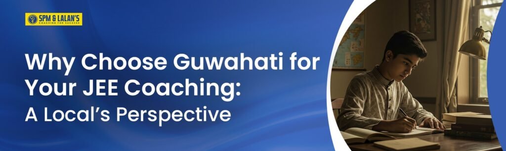 Why Choose Guwahati for Your JEE Coaching: A Local’s Perspective