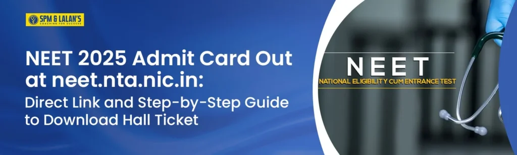 NEET 2025 Admit Card Out