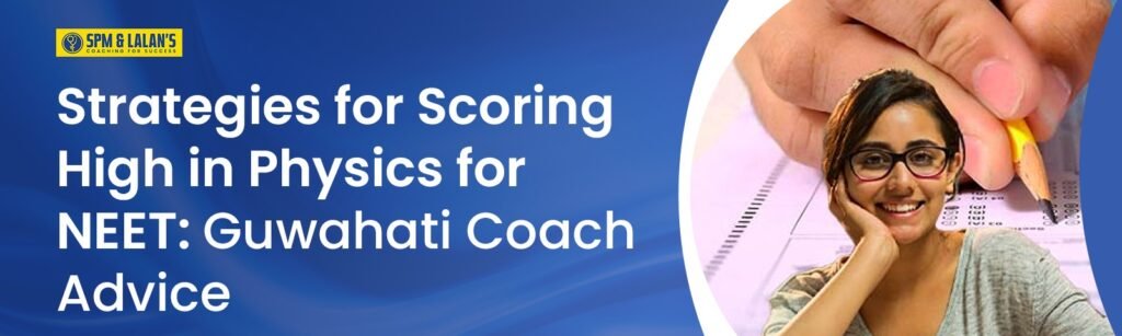 Strategies for Scoring High in Physics for NEET: Guwahati Coach Advice