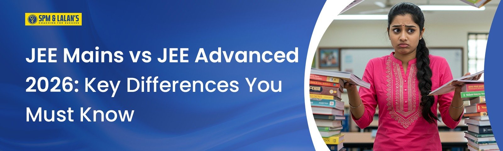 JEE Mains vs JEE Advanced 2026: Key Differences You Must Know