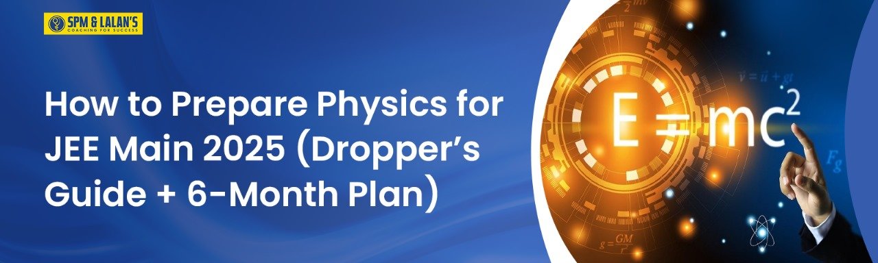 How to Prepare Physics for JEE Main 2025 (Dropper’s Guide + 6-Month Plan)