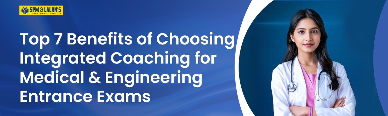 Top 7 Benefits of Choosing Integrated Coaching for Medical & Engineering Entrance Exams