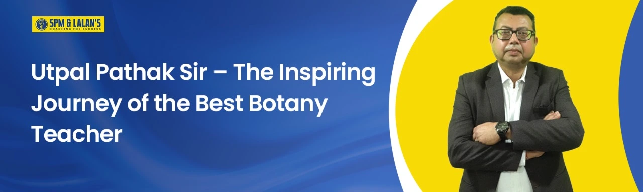 Utpal Pathak Sir – The Inspiring Journey of the Best Botany Teacher