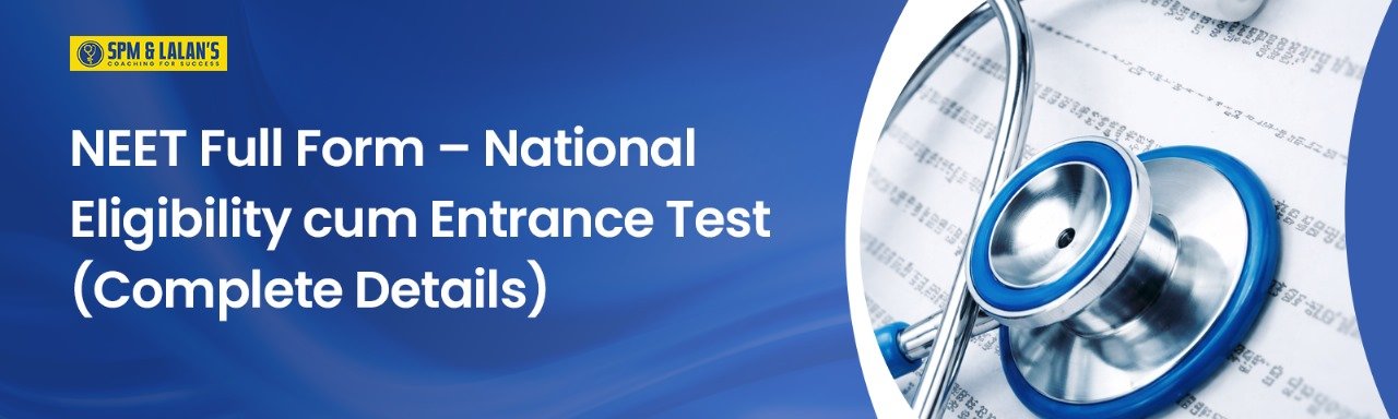 NEET Full Form – National Eligibility cum Entrance Test (Complete Details)