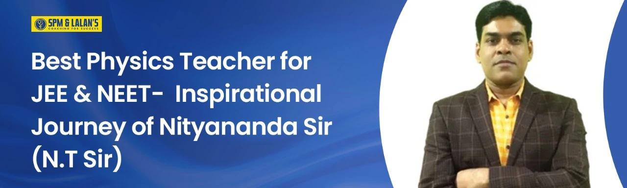 Best Physics Teacher for JEE & NEET-  Inspirational Journey of Nityananda Sir (N.T Sir)