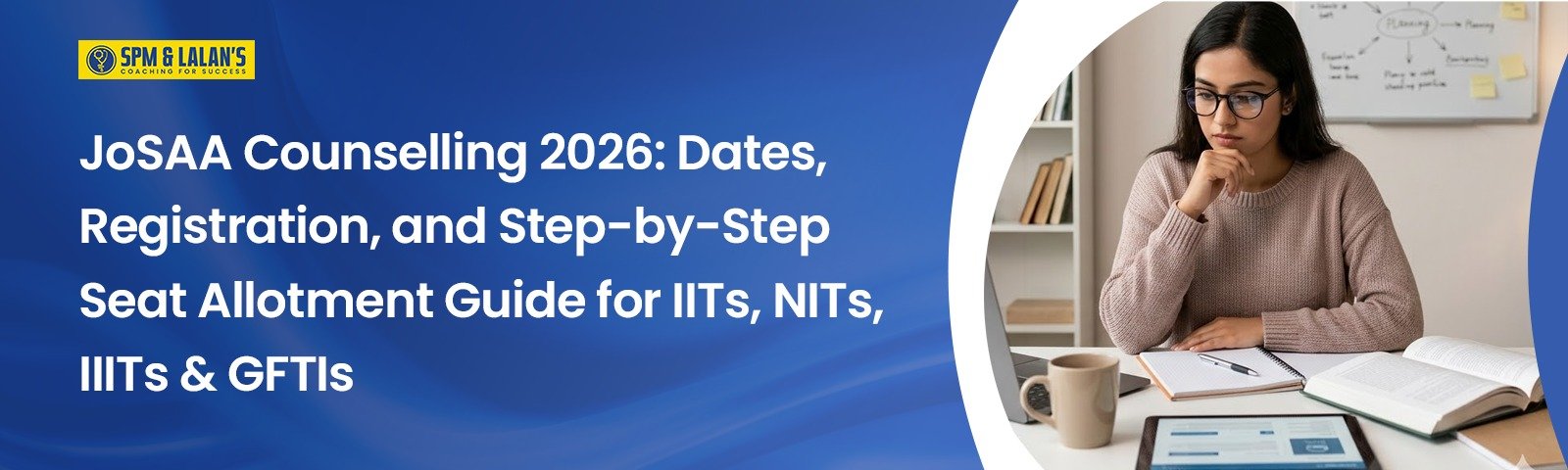 JoSAA Counselling 2026: Dates, Registration, and Step-by-Step Seat Allotment Guide for IITs, NITs, IIITs & GFTIs