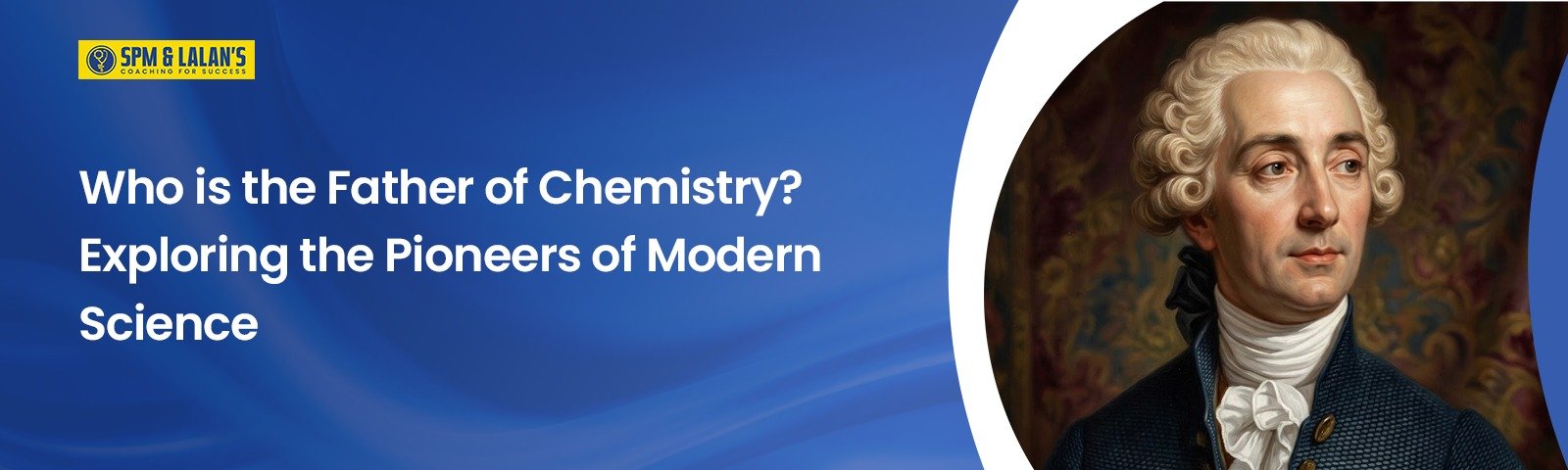 Who is the Father of Chemistry? Exploring the Pioneers of Modern Science