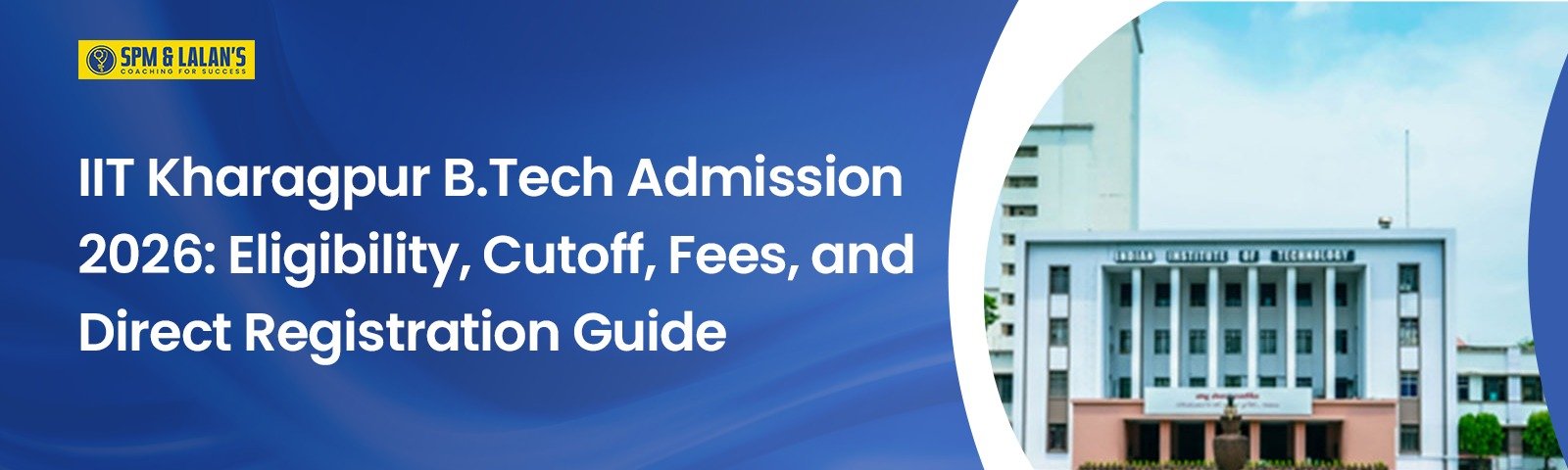IIT Kharagpur B.Tech Admission 2026: Eligibility, Cutoff, Fees, and Direct Registration Guide