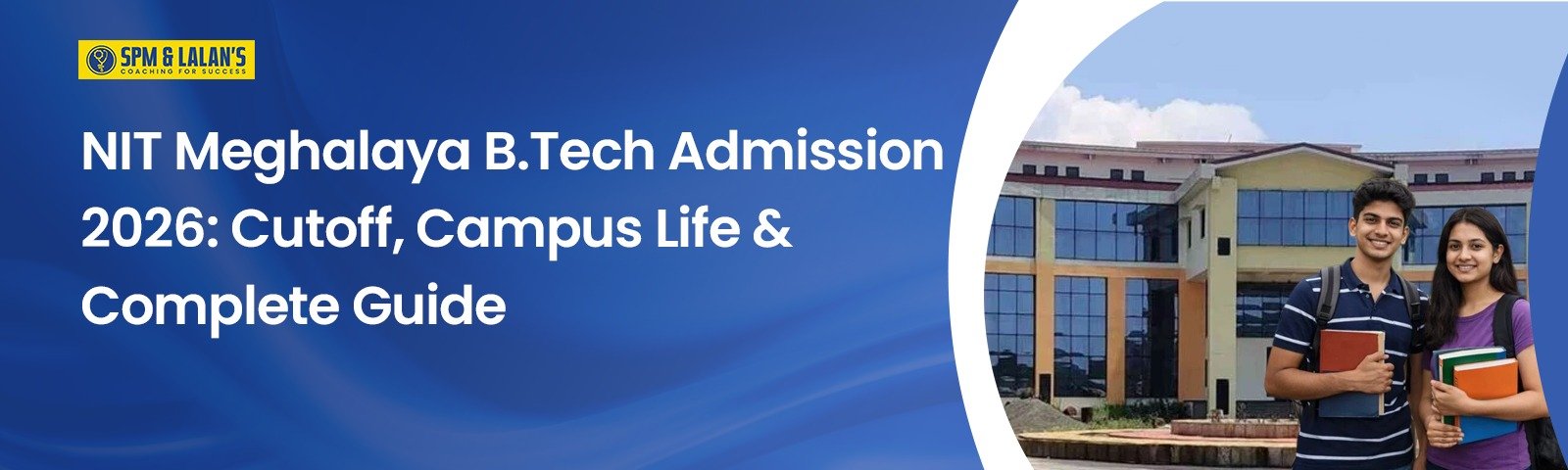 NIT Meghalaya B.Tech Admission 2026: Cutoff, Campus Life & Complete Guide