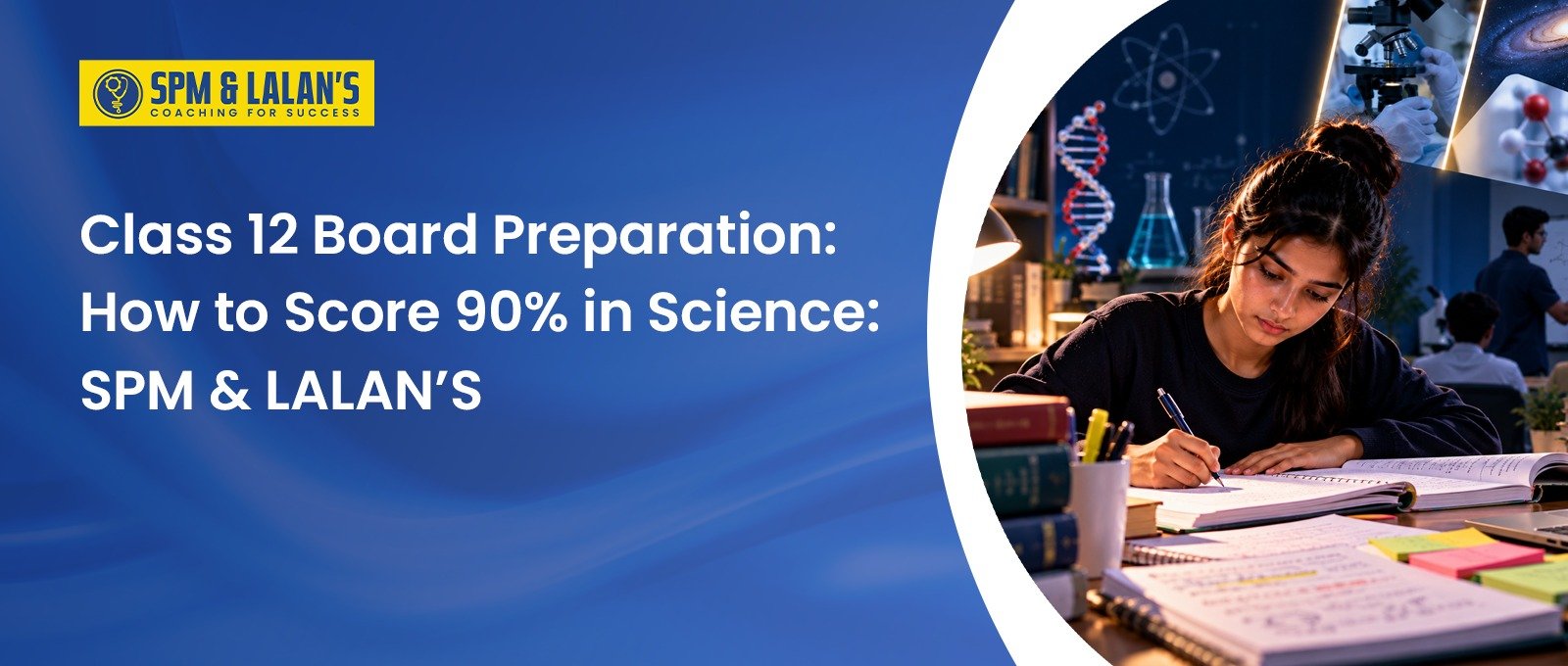 Class 12 Board Preparation: How to Score 90% in Science:  SPM & LALAN’S