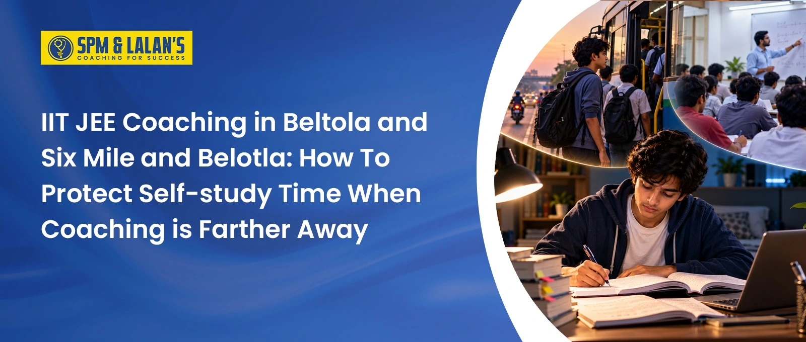 IIT JEE Coaching in Beltola and Six Mile and Belotla: How To Protect Self-study Time When Coaching is Farther Away